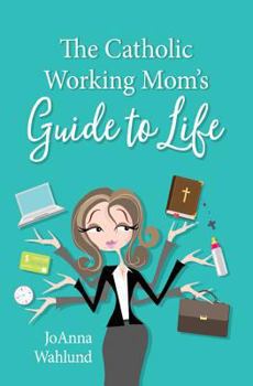 Paperback The Catholic Working Mom's Guide to Life Book