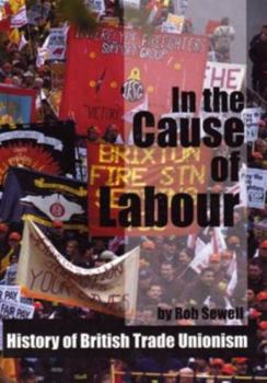 Paperback In the Cause of Labour: A History of the British Trade Unions, 1792 - 2003 Book