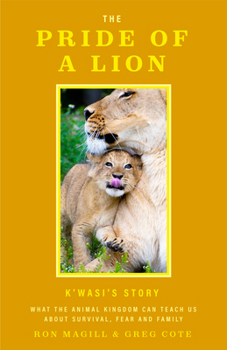Hardcover The Pride of a Lion: What the Animal Kingdom Can Teach Us about Survival, Fear and Family (Animal Conservation, True Story) Book