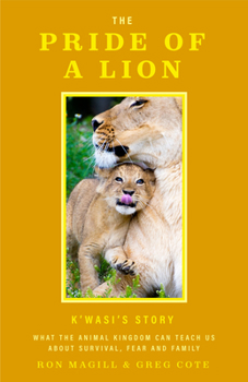 Hardcover The Pride of a Lion: What the Animal Kingdom Can Teach Us about Survival, Fear and Family (a True Animal Survival Story) Book