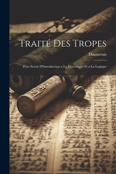 Paperback Traité Des Tropes: Pour Servir D'Introduction a La Rhetorique Et a La Logique [French] Book