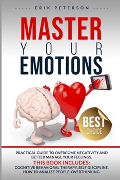 Paperback MASTER YOUR EMOTIONS This book includes: Cognitive Behavioral Therapy, Self Discipline, How to Analize People, Overthinking Book