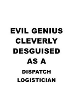 Paperback Evil Genius Cleverly Desguised As A Dispatch Logistician: Personal Dispatch Logistician Notebook, Dispatch Workerician Journal Gift, Diary, Doodle Gif Book