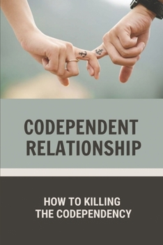 Paperback Codependent Relationship: How To Killing The Codependency: Escape From A Codependent Relationship Book