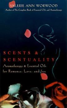 Paperback Scents and Scentuality: Essential Oils and Aromatherapy for Love, Romance, and Sex Book