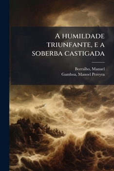 Paperback A humildade triunfante, e a soberba castigada: Historia de Esther em oytava rima ... [Portuguese] Book