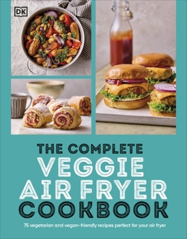 Paperback DK The Complete Veggie Air Fryer Cookbook 75 Vegetarian and Vegan-Friendly Recipes, Perfect for Your Air Fryer. Book