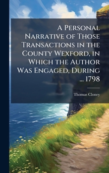 Hardcover A Personal Narrative of Those Transactions in the County Wexford, in Which the Author Was Engaged, During ... 1798 Book