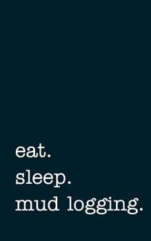 Paperback Eat. Sleep. Mud Logging. - Lined Notebook: Writing Journal Book