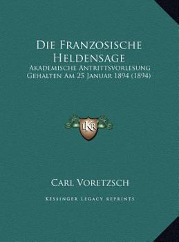 Hardcover Die Franzosische Heldensage: Akademische Antrittsvorlesung Gehalten Am 25 Januar 1894 (1894) [German] Book