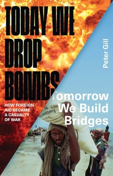 Hardcover Today We Drop Bombs, Tomorrow We Build Bridges: How Foreign Aid Became a Casualty of War Book