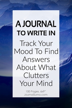 Paperback A Journal To Write In: Track Your Mood To Find Answers About What Clutters Your Mind: 100 Blank pages. 6x9 inches. Prompts. Book