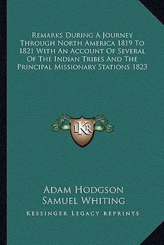 Paperback Remarks During A Journey Through North America 1819 To 1821 With An Account Of Several Of The Indian Tribes And The Principal Missionary Stations 1823 Book