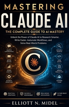Paperback Mastering Claude AI: The Complete Guide to Prompt Engineering, Productivity, Research, Business Automation, Coding, and Intelligent AI Workflows Book