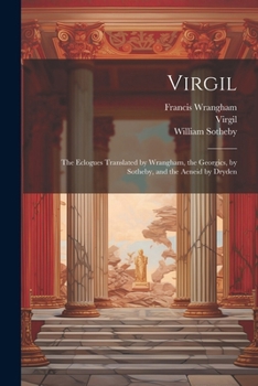 Paperback Virgil: The Eclogues Translated by Wrangham, the Georgics, by Sotheby, and the Aeneid by Dryden Book