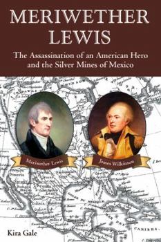 Hardcover Meriwether Lewis: The Assassination of an American Hero and the Silver Mines of Mexico Book