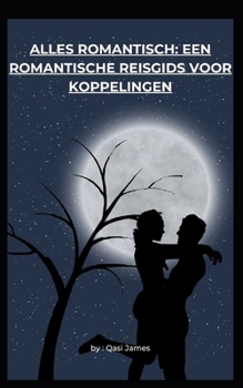 ALLES ROMANTISCH: EEN ROMANTISCHE REISGIDS VOOR KOPPELINGEN