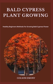 Paperback Bald Cypress Plant Growing: Healthy Beginners Methods For Growing Bald Cypress Flower Book