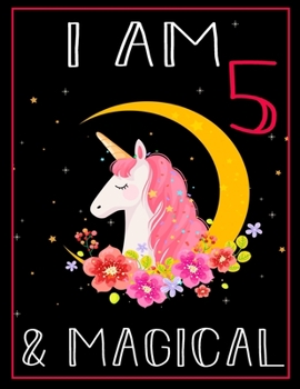 I am 5 & Magical: Unicorn Journal Happy Birthday 5 Years Old - Journal for kids - 5 Year Old Christmas birthday gift for Girls