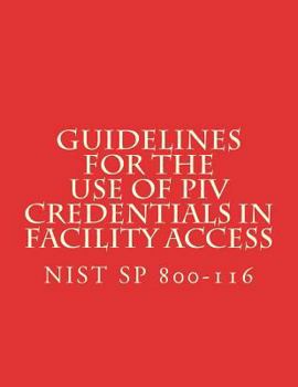 Paperback Guidelines for the Use of PIV Credentials in Facility Access: NiST SP 800-116 Book