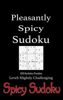 Paperback Pleasantly Spicy Sudoku - 100 Sudoku Puzzles Level Slightly Challenging: Book of 100 Sudoku Puzzles, rated slightly challenging - puzzles in random or Book