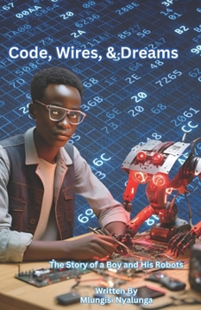 Paperback Code, Wires, and Dreams: The Story of a Boy and His Robots Book