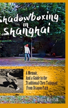 Hardcover Shadowboxing in Shanghai: A Memoir, And a Guide to the Traditional Chen Taijiquan from Dragon Park Book