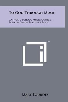 Hardcover To God Through Music: Catholic School Music Course, Fourth Grade Teacher's Book