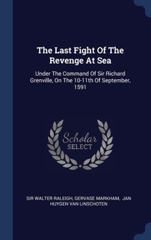 Hardcover The Last Fight Of The Revenge At Sea: Under The Command Of Sir Richard Grenville, On The 10-11th Of September, 1591 Book