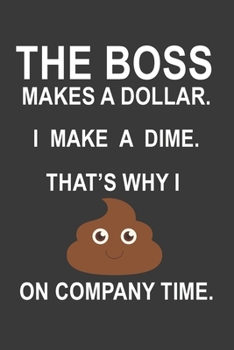 Paperback The Boss Makes a Dollar. I Make a Dime. That's Why I Poop On Company Time Notebook: Lined Journal, 120 Pages, 6 x 9, Soft Cover, Matte Finish Book