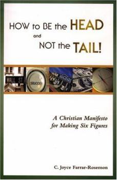 Paperback How to Be the Head and Not the Tail! A Christian Manifesto for Making Six Figures Book
