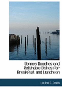 Paperback Bonnes Bouches and Relishable Dishes for Breakfast and Luncheon [Large Print] Book