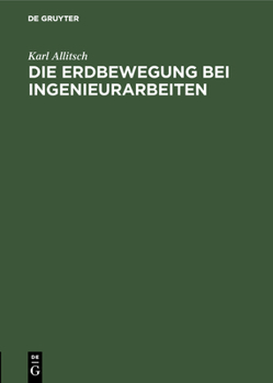 Hardcover Die Erdbewegung Bei Ingenieurarbeiten: Unter Besonderer Berücksichtigung Der Ausführlichen Vorarbeiten Sowie Der Abrechnung Für Trassierung Von Strass [German] Book