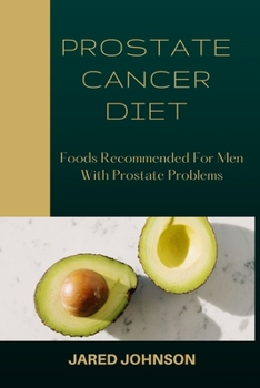 Paperback Prostate Cancer Diet: Foods Recommended For Men With Prostate Problems. Book