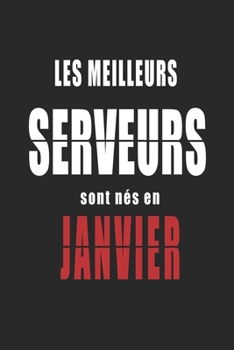 Les Meilleurs Serveurs sont nés en Janvier carnet de notes: Carnet de note pour les Serveurs nés en Janvier cadeaux pour un ami, une amie, un ... de la famille né en Janvier
