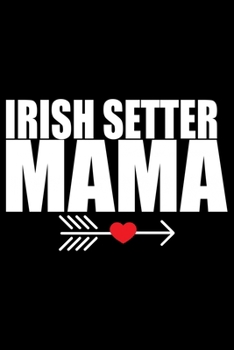 Paperback Irish Setter Mama: Cool Irish Setter Dog Mom Journal Notebook - Irish Setter Puppy Lover Gifts - Funny Irish Setter Dog Notebook - Irish Book