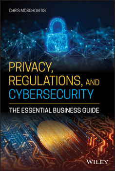 Hardcover Privacy, Regulations, and Cybersecurity: The Essential Business Guide Book