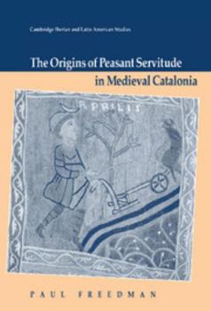 Origins Of Peasant Servitude In Medieval Catalonia, The - Book  of the Cambridge Iberian and Latin American Studies