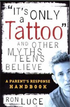 Paperback It's Only a Tattoo and Other Myths Teens Believe: A Parent's Response Handbook Book