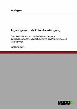 Paperback Jugendgewalt als Krisenbewältigung: Eine Auseinandersetzung mit Ursachen und sozialpädagogischen Möglichkeiten der Prävention und Intervention [German] Book