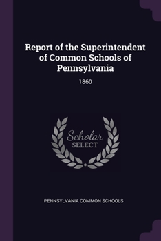 Paperback Report of the Superintendent of Common Schools of Pennsylvania: 1860 Book