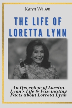 Paperback The Life of Loretta Lynn: An Overview of Loretta Lynn's Life & Fascinating Facts about Lorreta Lynn Book