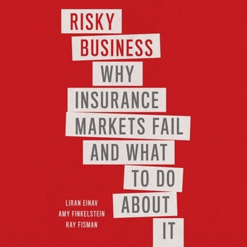 Audio CD Risky Business: Why Insurance Markets Fail and What to Do about It Book