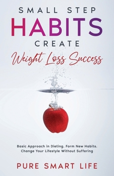 Paperback Small Step Habits Create Weight Loss Success: Basic Approach in Dieting. Form New Habits. Change Your Lifestyle Without Suffering Book