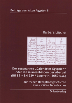 Der Sogenannte 'Calendrier Egyptien' Oder Die Mumienbinden Der Aberuai (Bn 89 + Bn 229 / Louvre N. 3059 U.A.): Zur Fruhen Rezeptionsgeschichte Eines S