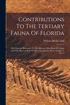 Paperback Contributions To The Tertiary Fauna Of Florida: With Especial Reference To The Miocene Silex-beds Of Tampa And The Pliocene Beds Of The Calooshatchie Book