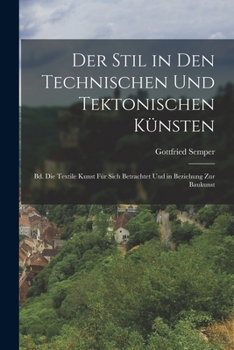 Paperback Der Stil in Den Technischen Und Tektonischen Künsten: Bd. Die Textile Kunst Für Sich Betrachtet Und in Beziehung Zur Baukunst [German] Book