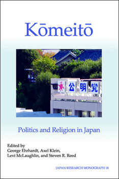Komeito: Politics and Religion in Japan (Japan Research Monograph 18)