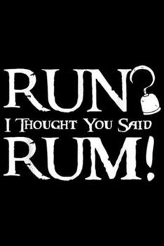 Run I Thought You Said Rum!: Run I Thought You Said Rum Funny Pirate Running  Journal/Notebook Blank Lined Ruled 6x9 100 Pages