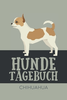 Hundetagebuch Chihuahua: Das Buch für deinen Hund, zum Eintragen und ausfüllen. Eintragebuch für Hundebesitzer (German Edition)